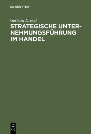 Strategische Unternehmungsführung im Handel von Drexel,  Gerhard