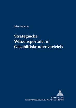 Strategische Wissensportale im Geschäftskundenvertrieb von Bellwon,  Silke