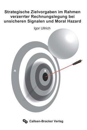 Strategische Zielvorgaben im Rahmen verzerrter Rechnungslegung bei unsicheren Signalen und Moral Hazard von Ullrich,  Igor