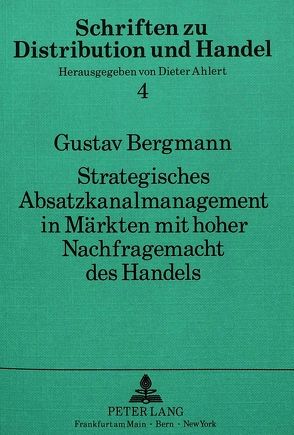 Strategisches Absatzkanalmanagement in Märkten mit hoher Nachfragemacht des Handels von Bergmann,  Gustav