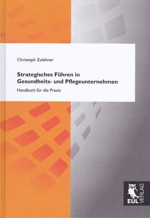 Strategisches Führen in Gesundheits- und Pflegeunternehmen von Zulehner,  Christoph