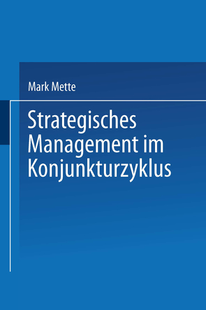 Strategisches Management im Konjunkturzyklus von Mette,  Mark