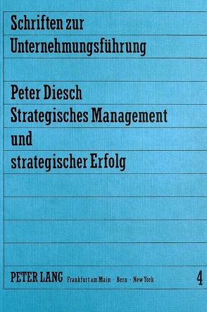 Strategisches Management und strategischer Erfolg von Diesch,  Peter