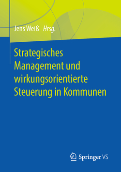 Strategisches Management und wirkungsorientierte Steuerung in Kommunen von Weiss,  Jens