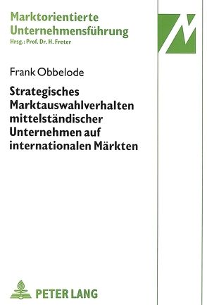 Strategisches Marktauswahlverhalten mittelständischer Unternehmen auf internationalen Märkten von Obbelode,  Frank