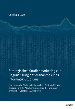 Strategisches Studienmarketing zur Begünstigung der Aufnahme eines Informatik-Studiums von Götz,  Christian