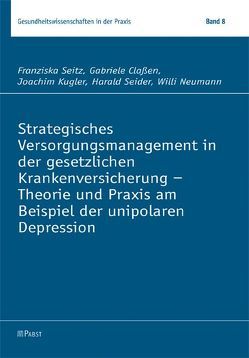 Strategisches Versorgungsmanagement in der gesetzlichen Krankenversicherung – Theorie und Praxis am Beispiel der unipolaren Depression von Claßen,  Gabriele, Kügler,  Joachim, Neumann,  Willi, Seider,  Harald, Seitz,  Franziska