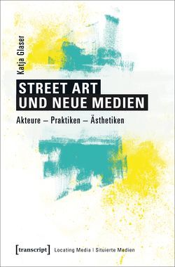 Street Art und neue Medien von Glaser,  Katja