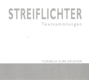 STREIFLICHTER von Kube-Druener,  Cornelia