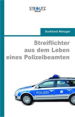 Streiflichter aus dem Leben eines Polizeibeamten von Metzger,  Burkhard