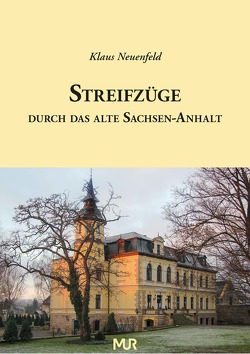 Streifzüge durch das alte Sachsen-Anhalt von Neuenfeld,  Klaus