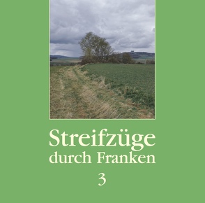 Streifzüge durch Franken 3 von Dippold,  Günter, Kalter,  Isolde, Schäfer,  Annette, Schäfer,  Robert, Schwämmlein,  Thomas, Spies,  Barbara