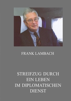 Streifzug durch ein Leben im Diplomatischen Dienst von Lambach,  Frank Dr.