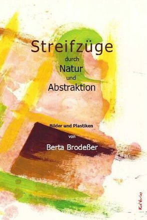 Streifzüge durch Natur und Abstraktion von Brodeßer,  Berta