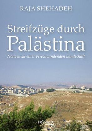 Streifzüge durch Palästina von Heiser,  Jürgen, Shehadeh,  Raja