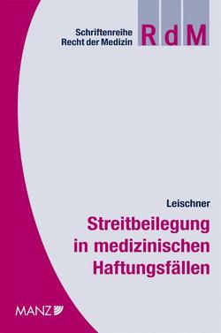 Streitbeilegung in medizinischen Haftungsfällen von Leischner,  Aline