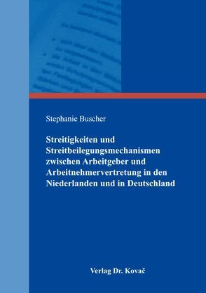 Streitigkeiten und Streitbeilegungsmechanismen zwischen Arbeitgeber und Arbeitnehmervertretung in den Niederlanden und in Deutschland von Buscher,  Stephanie