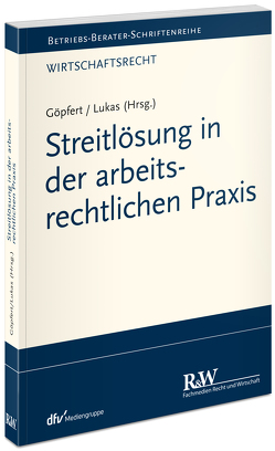 Streitlösung in der arbeitsrechtlichen Praxis von Göpfert,  Burkard, Helm,  Rüdiger, Jiranek,  Heinz, Krüger,  Nicole, Lukas,  Roland, Pessinger,  Sascha, Steinau-Steinrück,  Robert