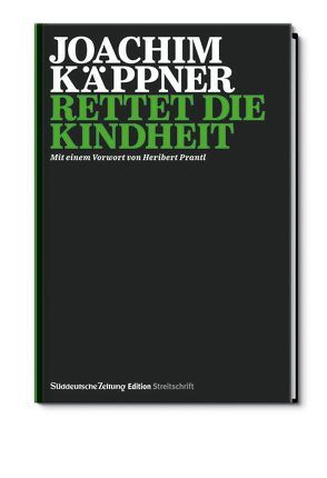 Streitschrift: Rettet die Kindheit von Dr. Käppner,  Joachim