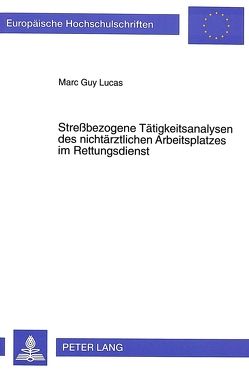 Streßbezogene Tätigkeitsanalysen des nichtärztlichen Arbeitsplatzes im Rettungsdienst von Lucas,  Marc G.