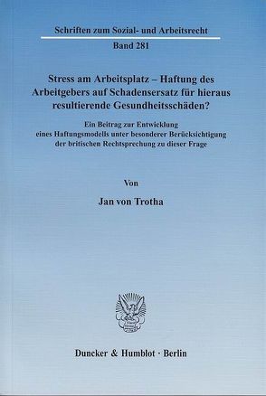 Stress am Arbeitsplatz – Haftung des Arbeitgebers auf Schadensersatz für hieraus resultierende Gesundheitsschäden? von Trotha,  Jan von