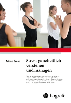 Stress ganzheitlich verstehen und managen von Orosz,  Ariane