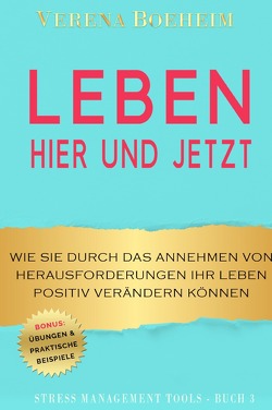 Stress Management Tools / LEBEN – HIER UND JETZT von Böheim,  Verena