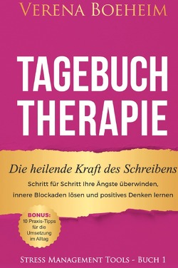 Stress Management Tools / Tagebuch Therapie: Die heilende Kraft des Schreibens von Böheim,  Verena