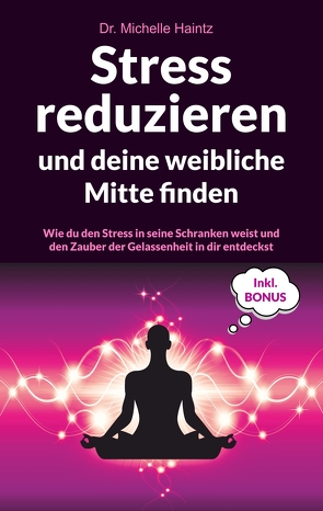 Stress reduzieren und deine weibliche Mitte finden von Haintz,  Dr. Michelle