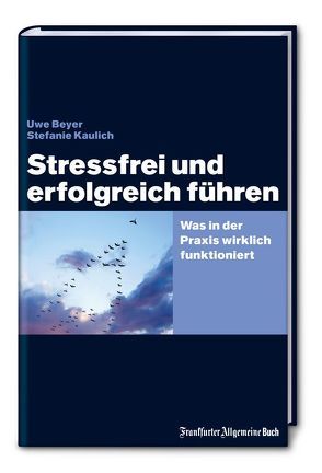 Stressfrei und erfolgreich führen von Beyer,  Uwe, Kaulich,  Stefanie