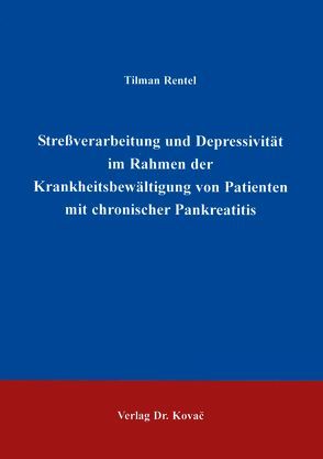 Stressverarbeitung und Depressivität im Rahmen der Krankheitsbewältigung von Patienten mit chronischer Pankreatitis von Rentel,  Tilman