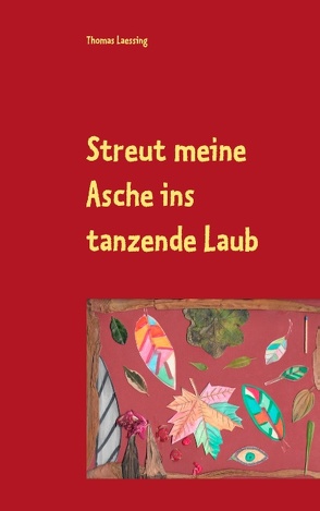 Streut meine Asche ins tanzende Laub von Laessing,  Thomas