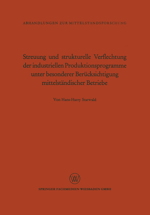 Streuung und strukturelle Verflechtung der industriellen Produktionsprogramme unter besonderer Berücksichtigung mittelständischer Betriebe von Statwald,  Hans-Harry