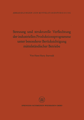 Streuung und strukturelle Verflechtung der industriellen Produktionsprogramme unter besonderer Berücksichtigung mittelständischer Betriebe von Statwald,  Hans-Harry