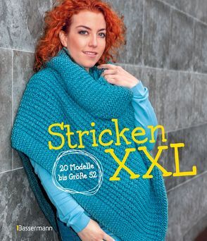 Stricken XXL: 20 Modelle bis Größe 52: Mit einfachen Schritt für Schritt Anleitungen Pullover, Capes und Strickjacken in Oversize und großen Größen stricken. Für Anfänger und Fortgeschrittene