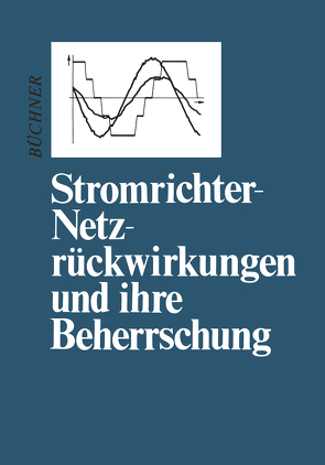 Stromrichter-Netzrückwirkungen und ihre Beherrschung von Büchner,  Peter