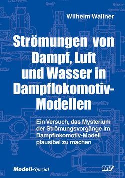 Strömungen von Dampf, Luft und Wasser in Dampflokomotiv-Modellen von Wallner,  Wilhelm