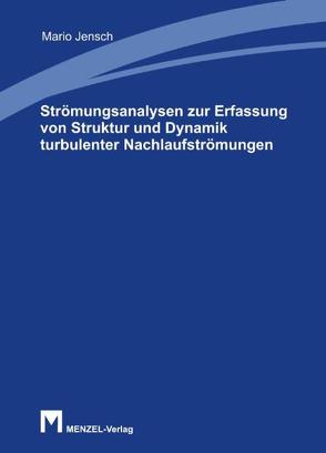 Strömungsanalysen zur Erfassung von Struktur und Dynamik turbulenter Nachlaufströmungen von Jensch,  Mario