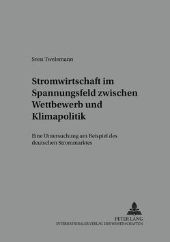 Stromwirtschaft im Spannungsfeld zwischen Wettbewerb und Klimapolitik von Twelemann,  Sven