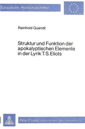 Struktur und Funktion der apokalyptischen Elemente in der Lyrik T.S. Eliots von Quandt,  Reinhold