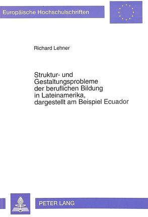 Struktur- und Gestaltungsprobleme der beruflichen Bildung in Lateinamerika, dagestellt am Beispiel Ecuador von Lehner,  Richard