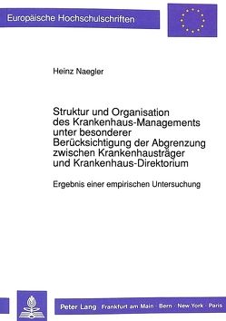 Struktur und Organisation des Krankenhaus-Managements unter besonderer Berücksichtigung der Abgrenzung zwischen Krankenhausträger und Krankenhaus-Direktorium von Naegler,  Heinz