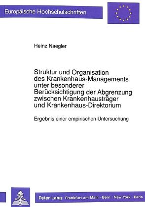 Struktur und Organisation des Krankenhaus-Managements unter besonderer Berücksichtigung der Abgrenzung zwischen Krankenhausträger und Krankenhaus-Direktorium von Naegler,  Heinz