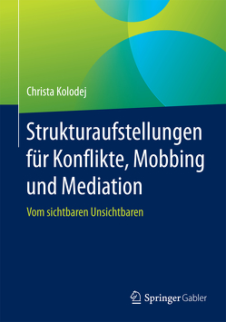 Strukturaufstellungen für Konflikte, Mobbing und Mediation von Kolodej,  Christa