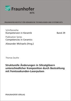 Strukturelle Änderungen in Silicatgläsern unterschiedlicher Komposition durch Bestrahlung mit Femtosekunden-Laserpulsen. von Michaelis,  Alexander, Seuthe,  Thomas