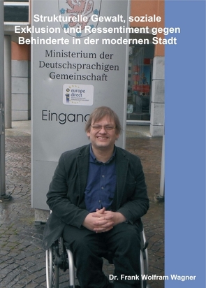 Strukturelle Gewalt, soziale Exklusion und Ressentiment gegen Behinderte in der modernen Stadt von Wagner,  Dr. Frank Wolfram