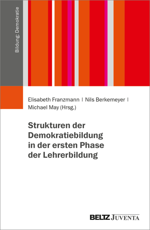 Strukturen der Demokratiebildung in der ersten Phase der Lehrerbildung von Berkemeyer,  Nils, Franzmann,  Elisabeth, May,  Michael