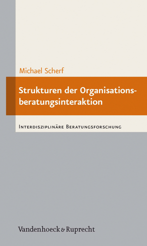 Strukturen der Organisationsberatungsinteraktion von Scherf,  Michael