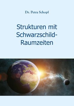 Strukturen mit Schwarzschild-Raumzeiten von Schopf,  Dr. Petra