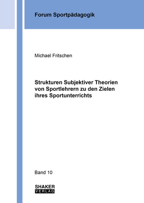 Strukturen Subjektiver Theorien von Sportlehrern zu den Zielen ihres Sportunterrichts von Fritschen,  Michael